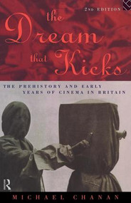 The Dream That Kicks (The Prehistory and Early Years of Cinema in Britain) by Michael Chanan, 9780415117500