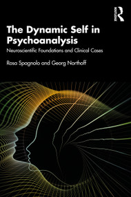 The Dynamic Self in Psychoanalysis (Neuroscientific Foundations and Clinical Cases) by Rosa Spagnolo, Georg Northoff, 9780367428969
