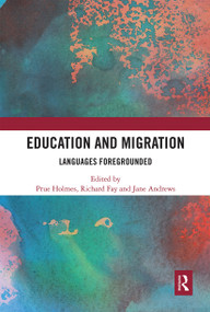 Education and Migration (Languages Foregrounded) - 9780367660956 by Prue Holmes, Richard Fay, Jane Andrews, 9780367660956
