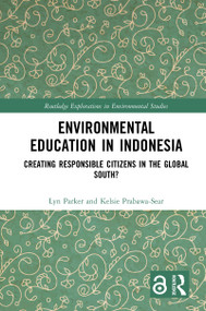 Environmental Education in Indonesia (Creating Responsible Citizens in the Global South?) - 9780367784249 by Lyn Parker, Kelsie Prabawa-Sear, 9780367784249