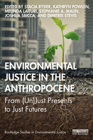 Environmental Justice in the Anthropocene (From (Un)Just Presents to Just Futures) by Stacia Ryder, Kathryn Powlen, Melinda Laituri, Stephanie A. Malin, Joshua Sbicca, Dimitris Stevis, 9780367902889