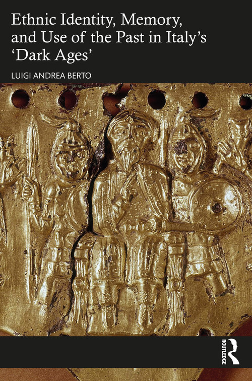 Ethnic Identity, Memory, and Use of the Past in Italy's ‘Dark Ages' by Luigi Andrea Berto, 9781032101019