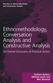 Ethnomethodology, Conversation Analysis and Constructive Analysis (On Formal Structures of Practical Action) by Graham Button, Michael Lynch, Wes Sharrock, 9781032116273