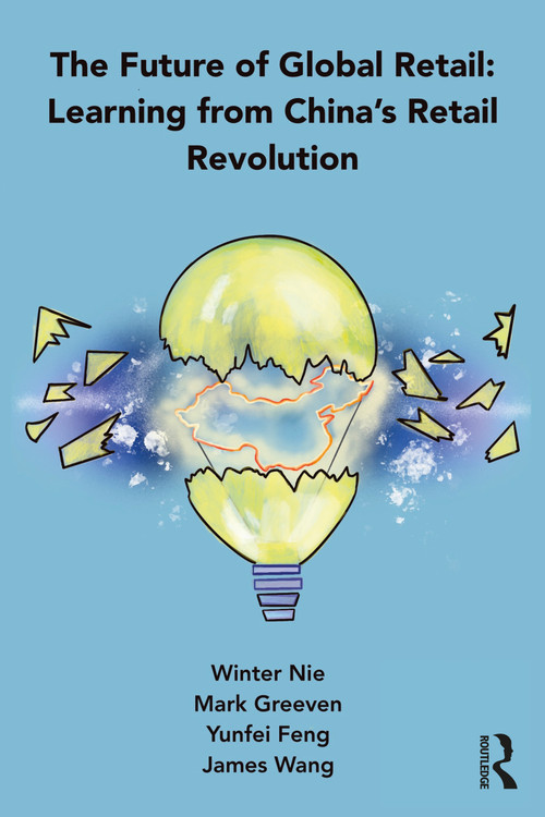 The Future of Global Retail (Learning from China's Retail Revolution) by Winter Nie, Mark Greeven, Yunfei Feng, James Wang, 9781032070421