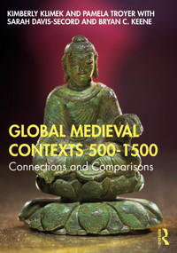 Global Medieval Contexts 500 - 1500 (Connections and Comparisons) by Kimberly Klimek, Pamela Troyer, Sarah Davis-Secord, Bryan C. Keene, 9781138103399