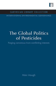 The Global Politics of Pesticides (Forging Consensus from Conflicting Interests) - 9781844079872 by Peter Hough, 9781844079872