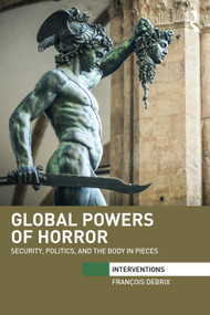 Global Powers of Horror (Security, Politics, and the Body in Pieces) - 9780415741422 by Francois Debrix, 9780415741422