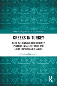 Greeks in Turkey (Elite Nationalism and Minority Politics in Late Ottoman and Early Republican Istanbul) - 9780367693848 by Dimitris Kamouzis, 9780367693848