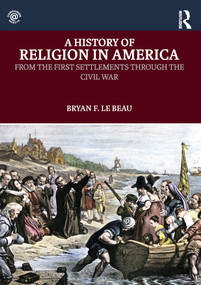 A History of Religion in America (From the First Settlements through the Civil War) - 9780415819251 by Bryan Le Beau, 9780415819251