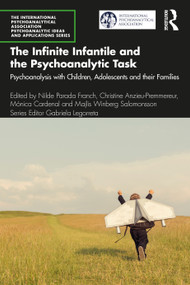 The Infinite Infantile and the Psychoanalytic Task (Psychoanalysis with Children, Adolescents and their Families) by Nilde Parada Franch, Christine Anzieu-Premmereur, Mónica Cardenal, Majlis Winberg Salomonsson, 9781032160184