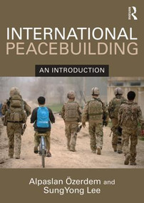 International Peacebuilding (An introduction) by Alpaslan Ozerdem, SungYong Lee, 9781138929098