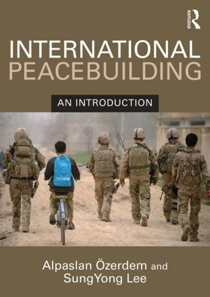 International Peacebuilding (An introduction) by Alpaslan Ozerdem, SungYong Lee, 9781138929098