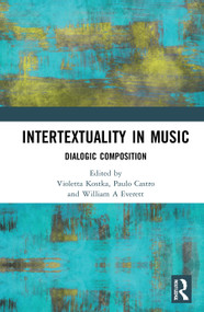 Intertextuality in Music (Dialogic Composition) by Violetta Kostka, Paulo F. de Castro, William A. Everett, 9780367552916