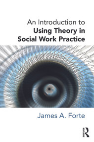 An Introduction to Using Theory in Social Work Practice - 9780415726719 by James A. Forte, 9780415726719