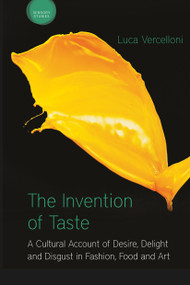 The Invention of Taste (A Cultural Account of Desire, Delight and Disgust in Fashion, Food and Art) - 9781350048010 by Luca Vercelloni, 9781350048010