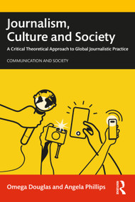 Journalism, Culture and Society (A Critical Theoretical Approach to Global Journalistic Practice) by Omega Douglas, Angela Phillips, 9780367480219
