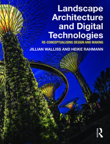 Landscape Architecture and Digital Technologies (Re-conceptualising design and making) by Jillian Walliss, Heike Rahmann, 9780415745857