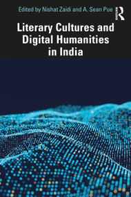 Literary Cultures and Digital Humanities in India by Nishat Zaidi, A. Sean Pue, 9781032406756