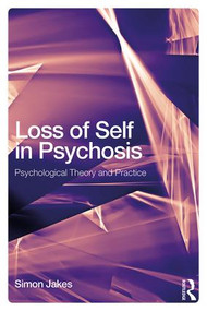 Loss of Self in Psychosis (Psychological Theory and Practice) - 9781138680135 by Simon Jakes, 9781138680135