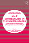 Male Supremacism in the United States (From Patriarchal Traditionalism to Misogynist Incels and the Alt-Right) by Emily K. Carian, Alex DiBranco, Chelsea Ebin, 9780367754044