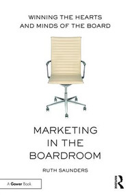 Marketing in the Boardroom (Winning the Hearts and Minds of the Board) - 9781138281813 by Ruth Saunders, 9781138281813