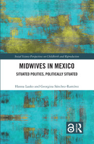 Midwives in Mexico (Situated Politics, Politically Situated) - 9780367716219 by Hanna Laako, Georgina Sánchez-Ramírez, 9780367716219