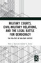 Military Courts, Civil-Military Relations, and the Legal Battle for Democracy (The Politics of Military Justice) - 9780367677213 by Brett J. Kyle, Andrew G. Reiter, 9780367677213