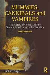 Mummies, Cannibals and Vampires (The History of Corpse Medicine from the Renaissance to the Victorians) - 9781138934009 by Richard Sugg, 9781138934009