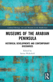 Museums of the Arabian Peninsula (Historical Developments and Contemporary Discourses) - 9780367637828 by Sarina Wakefield, 9780367637828