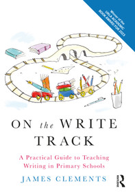 On the Write Track (A Practical Guide to Teaching Writing in Primary Schools) - 9780367695965 by James Clements, 9780367695965