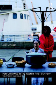 Performance in the Twenty-First Century (Theatres of Engagement) - 9780415592352 by Andy Lavender, 9780415592352