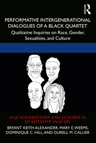 Performative Intergenerational Dialogues of a Black Quartet (Qualitative Inquiries on Race, Gender, Sexualities, and Culture) by Bryant Keith Alexander, Mary E. Weems, Dominique C. Hill, Durell M. Callier, 9781032228181