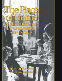 The Place of Home (English domestic environments, 1914-2000) by Alison Ravetz, Professor Alison Ravetz, R. Turkington, 9780415514262
