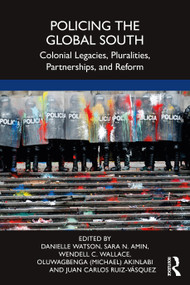 Policing the Global South (Colonial Legacies, Pluralities, Partnerships, and Reform) by Danielle Watson, Sara N. Amin, Wendell C. Wallace, Oluwagbenga (Michael) Akinlabi, Juan Carlos Ruiz-Vásquez, 9780367648114