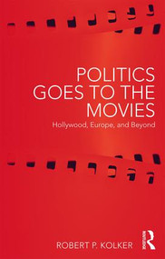Politics Goes to the Movies (Hollywood, Europe, and Beyond) - 9780415787628 by Robert Kolker, 9780415787628