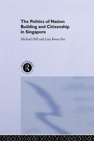 The Politics of Nation Building and Citizenship in Singapore - 9781138995093 by Michael Hill, Kwen Fee Lian, 9781138995093
