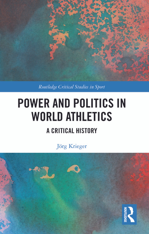 Power and Politics in World Athletics (A Critical History) by Jörg Krieger, 9781032016412