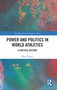 Power and Politics in World Athletics (A Critical History) by Jörg Krieger, 9781032016412