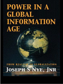 Power in the Global Information Age (From Realism to Globalization) - 9780415700177 by Joseph S. Nye Jr., 9780415700177