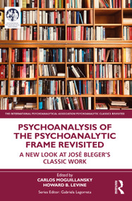 Psychoanalysis of the Psychoanalytic Frame Revisited (A New Look at José Bleger's Classic Work) by Carlos Moguillansky, Howard B. Levine, 9781032172064