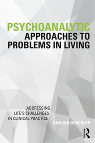 Psychoanalytic Approaches to Problems in Living (Addressing Life's Challenges in Clinical Practice) - 9780815383468 by Sandra Buechler, 9780815383468