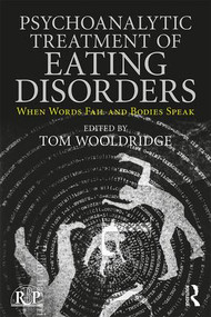 Psychoanalytic Treatment of Eating Disorders (When Words Fail and Bodies Speak) - 9781138702042 by Tom Wooldridge, 9781138702042