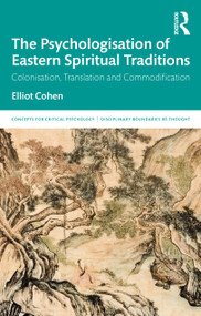 The Psychologisation of Eastern Spiritual Traditions (Colonisation, Translation and Commodification) by Elliot Cohen, 9780367375362