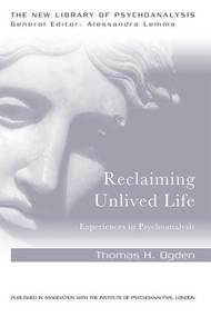 Reclaiming Unlived Life (Experiences in Psychoanalysis) by Thomas Ogden, 9781138956018