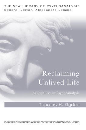 Reclaiming Unlived Life (Experiences in Psychoanalysis) by Thomas Ogden, 9781138956018
