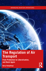 The Regulation of Air Transport (From Protection to Liberalisation, and Back Again) by Barry Humphreys, 9781138327986