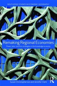 Remaking Regional Economies (Power, Labor and Firm Strategies) - 9780415551281 by Susan Christopherson, Jennifer Clark, 9780415551281