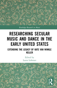 Researching Secular Music and Dance in the Early United States (Extending the Legacy of Kate Van Winkle Keller) - 9780367485702 by Laura Lohman, 9780367485702