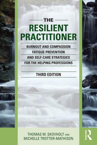 The Resilient Practitioner (Burnout and Compassion Fatigue Prevention and Self-Care Strategies for the Helping Professions) by Thomas M. Skovholt, Michelle Trotter-Mathison, 9781138830073