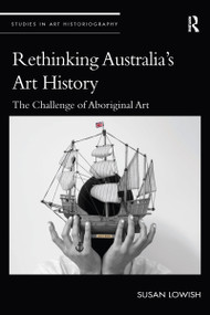 Rethinking Australia's Art History (The Challenge of Aboriginal Art) - 9781032095417 by Susan Lowish, 9781032095417